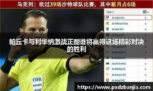 帕丘卡与利华纳激战正酣谁将赢得这场精彩对决的胜利