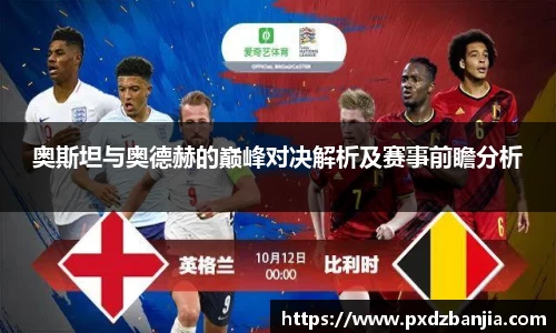 奥斯坦与奥德赫的巅峰对决解析及赛事前瞻分析