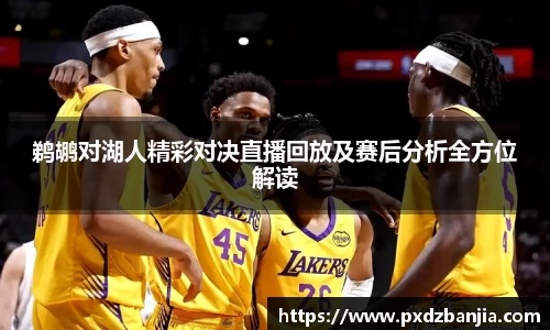 鹈鹕对湖人精彩对决直播回放及赛后分析全方位解读
